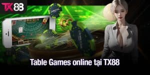 Table Games online tại TX88 - Cơ hội giải trí và kiếm thưởng lớn!