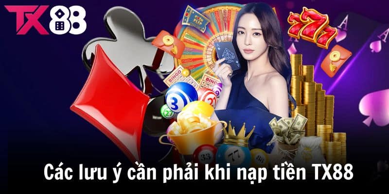 Các lưu ý cần phải thực hiện khi nạp tiền TX88