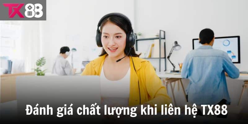 Đánh giá chất lượng đội ngũ khi liên hệ TX88
