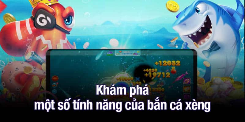 Khám phá một số tính năng của bắn cá xèng