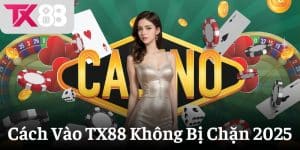 Cách Vào TX88 Không Bị Chặn 2025 – Truy Cập An Toàn, Nhanh Chóng
