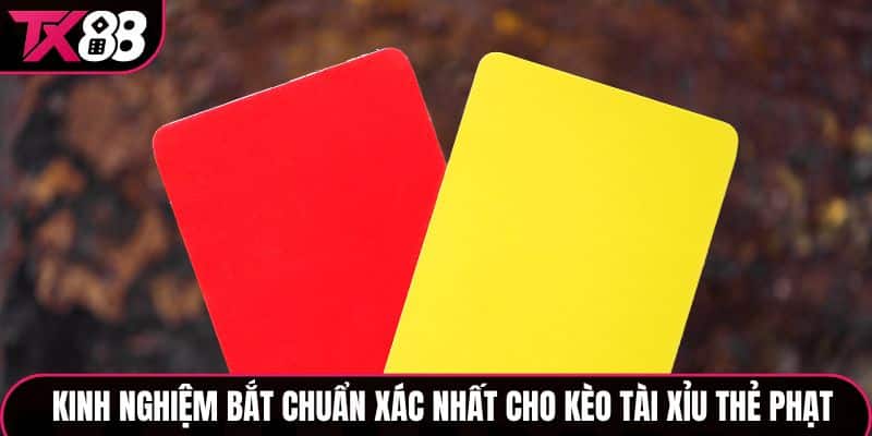Kinh nghiệm bắt chuẩn xác nhất cho kèo tài xỉu thẻ phạt