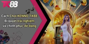Cách Chơi KENNO TX88 Đúng Luật, Chi Tiết Năm 2025