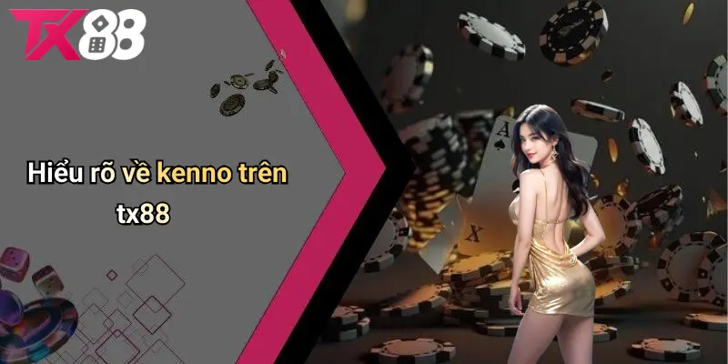 Hiểu rõ về KENNO trên TX88
