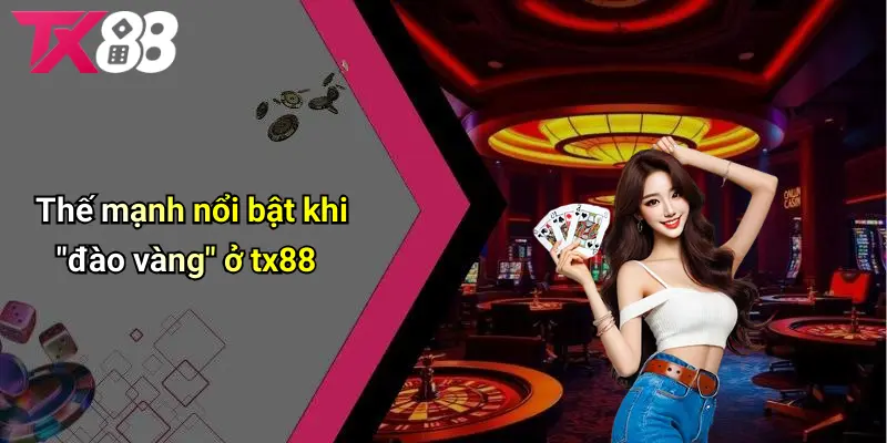 Thế mạnh nổi bật khi "đào vàng" ở TX88